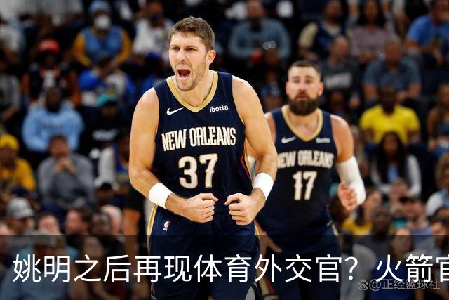 姚明之后再现体育外交官？火箭官方：祝贺卡佩拉，NBA并非只打球
